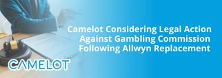 Camelot Considering Legal Action Against Gambling Commission Following Allwyn Replacement