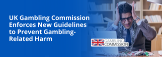 UK Gambling Commission Enforces New Guidelines to Prevent Gambling-Related Harm
