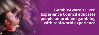 GambleAware's Lived Experience Council educates people on problem gambling with real-world experience